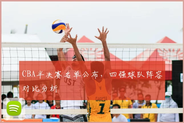 CBA半决赛名单公布，四强球队阵容对比分析