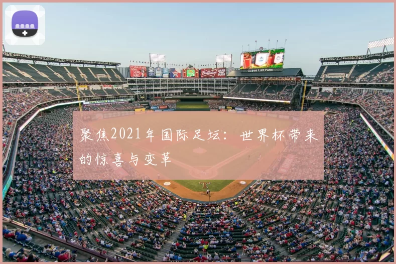 聚焦2021年国际足坛:世界杯带来的惊喜与变革