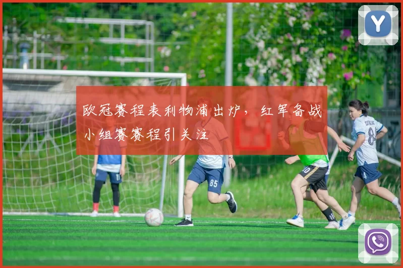 欧冠赛程表利物浦出炉,红军备战小组赛赛程引关注