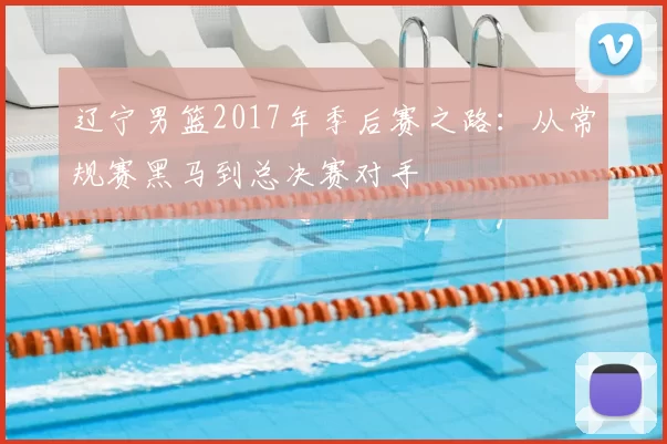 辽宁男篮2017年季后赛之路：从常规赛黑马到总决赛对手