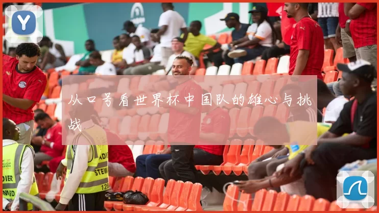 从口号看世界杯中国队的雄心与挑战