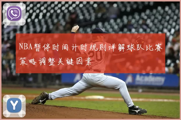 NBA暂停时间计时规则详解球队比赛策略调整关键因素
