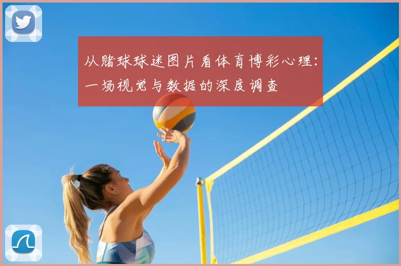 从赌球球迷图片看体育博彩心理：一场视觉与数据的深度调查